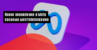 Новое обновление в Meta касаемо местоположения
