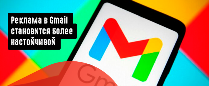 Реклама в Gmail становится более настойчивой