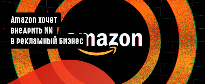 Amazon хочет внедрить ИИ в рекламный бизнес