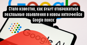 Стало известно, как будут отображаться рекламные обьявления в новом интерфейсе Google поиск