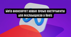 Meta анонсирует новые промо инструменты для рекламщиков в Reels