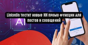 LinkedIn тестит новые ИИ промо функции для постов и сообщений