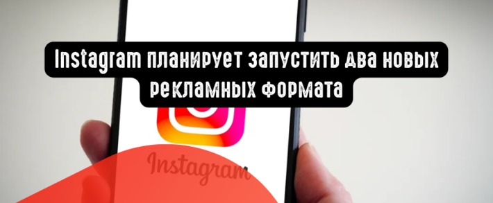 Instagram планирует запустить два новых рекламных формата