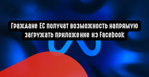 Граждане ЕС получат возможность напрямую загружать приложения из Facebook