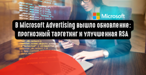 В Microsoft Advertising вышло обновление: прогнозный таргетинг и улучшенная RSA
