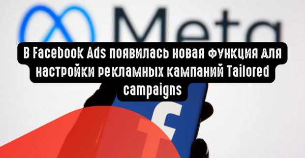 В Facebook Ads появилась новая функция для настройки рекламных кампаний Tailored campaigns