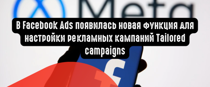 В Facebook Ads появилась новая функция для настройки рекламных кампаний Tailored campaigns