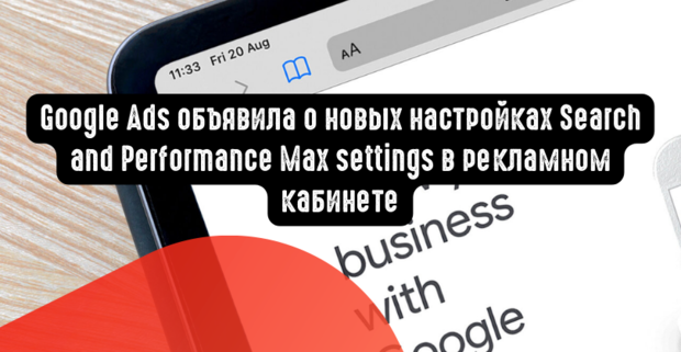 Google Ads объявила о новых настройках Search and Performance Max settings в рекламном кабинете