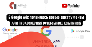 В Google Ads появились новые инструменты для продвижения рекламных кампаний