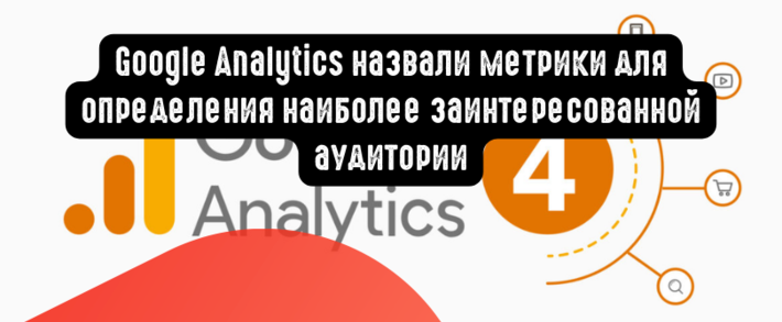Google Analytics назвали метрики для определения наиболее заинтересованной аудитории