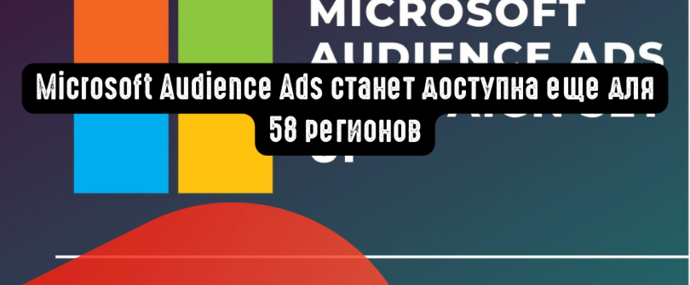 Microsoft Audience Ads станет доступна еще для 58 регионов