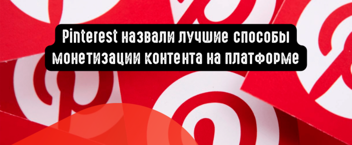 Pinterest назвали лучшие способы монетизации контента на платформе