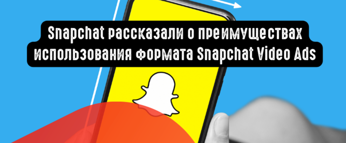 Snapchat рассказали о преимуществах использования формата Snapchat Video Ads