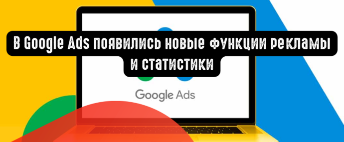 В Google Ads появились новые функции рекламы и статистики