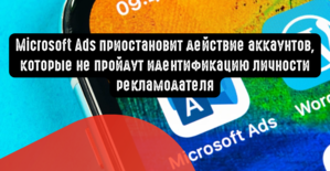 Microsoft Ads приостановит действие аккаунтов, которые не пройдут идентификацию личности рекламодателя