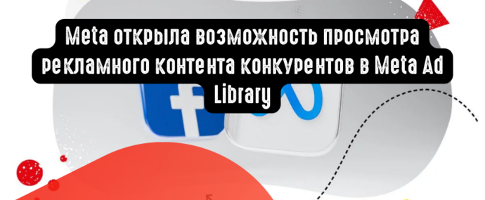 Meta открыла возможность просмотра рекламного контента конкурентов в Meta Ad Library