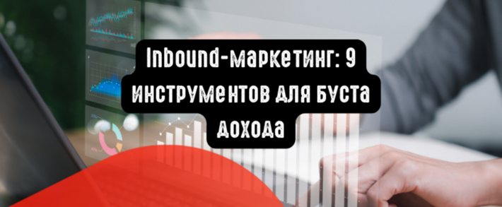 Inbound-маркетинг: 9 рабочих инструментов для буста дохода