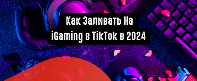 Как Заливать На iGaming в TikTok в 2024: Арбитраж УБТ Трафика