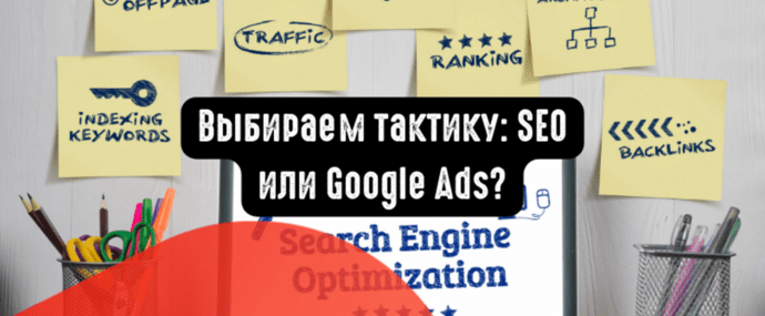 Выбираем тактику: SEO или Google Ads?