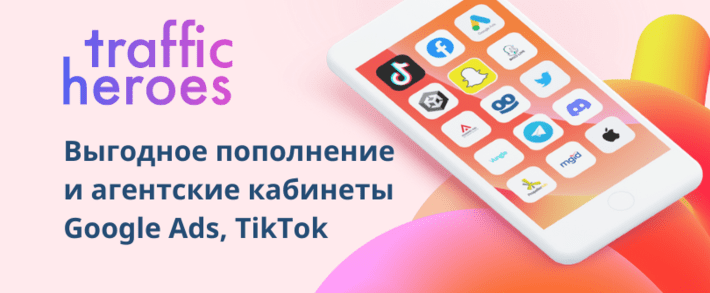 Traffic Heroes: выгодное пополнение и агентские кабинеты Google Ads, TikTok и других рекламных сетей