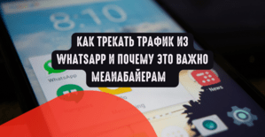 Как трекать трафик из WhatsApp и почему это важно медиабайерам