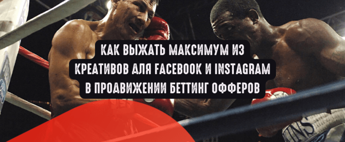 Как выжать максимум из креативов для Facebook/Instagram в продвижении беттинг офферов