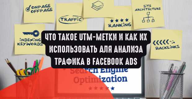 Что такое UTM-метки и как их использовать для анализа трафика в Facebook Ads