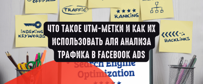 Что такое UTM-метки и как их использовать для анализа трафика в Facebook Ads