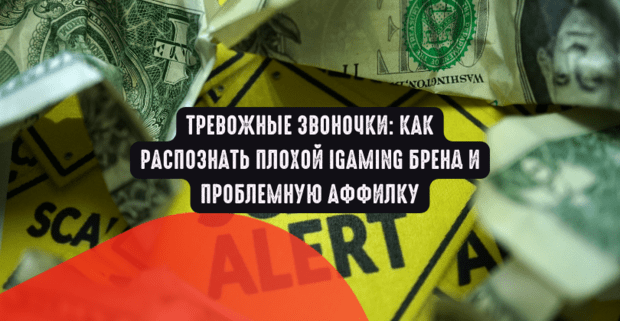 Тревожные звоночки: как распознать плохой iGaming бренд и проблемную аффилку