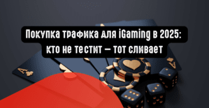 Покупка трафика для iGaming в 2025: кто не тестит - тот сливает
