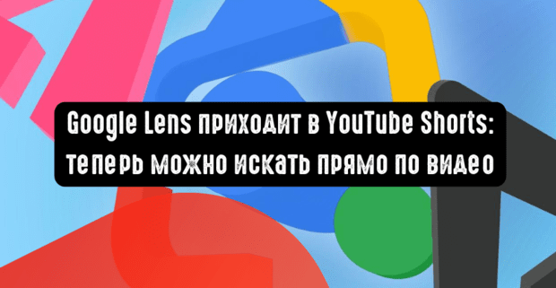 Google Lens приходит в YouTube Shorts: теперь можно искать прямо по видео