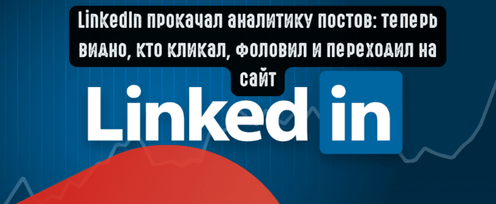 LinkedIn прокачал аналитику постов: теперь видно, кто кликал, фоловил и переходил на сайт