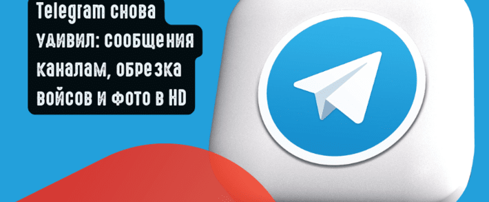 Telegram снова удивил: сообщения каналам, обрезка войсов и фото в HD