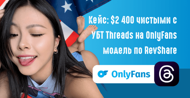 Кейс: 2 месяца, 2400 USD чистыми с УБТ Threads на OnlyFans модель по RevShare